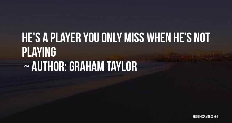 He's Not A Player Quotes By Graham Taylor