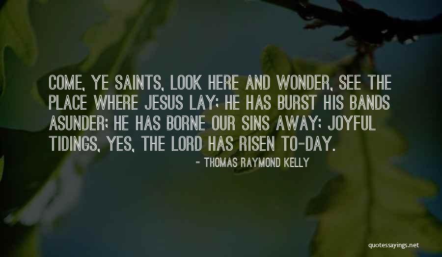 He's Not Here He Is Risen Quotes By Thomas Raymond Kelly