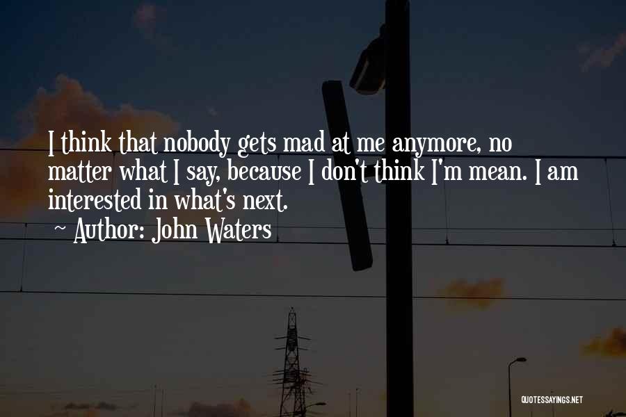 He's Not Interested Anymore Quotes By John Waters