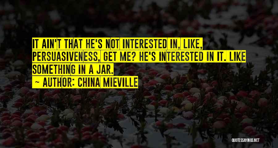 He's Not Interested In Me Quotes By China Mieville