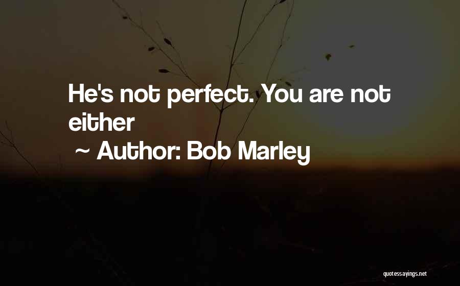 He's Not Perfect Quotes By Bob Marley