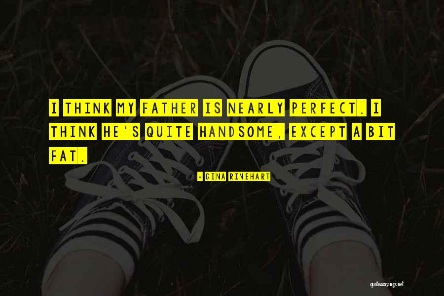 He's Quite Perfect Quotes By Gina Rinehart He's Quite Perfect Quotes By Gina Rinehart