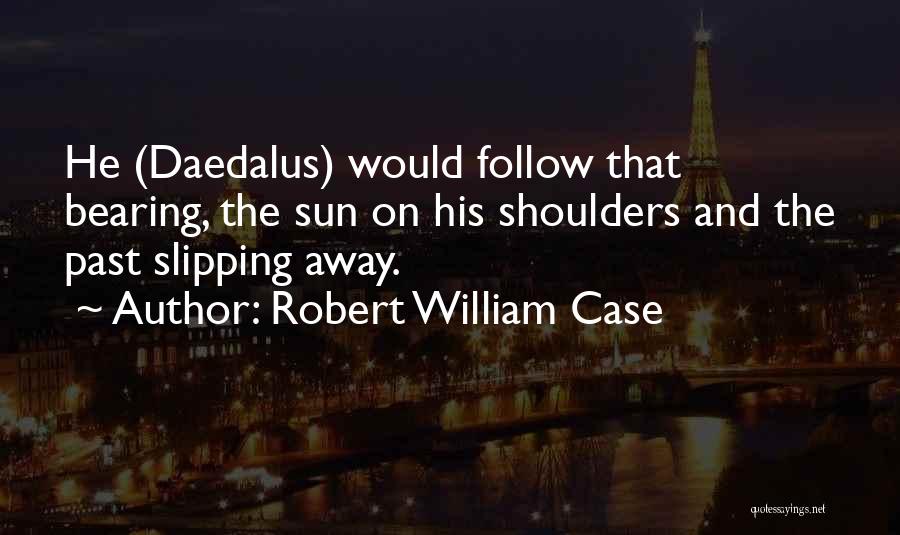 He's Slipping Away Quotes By Robert William Case