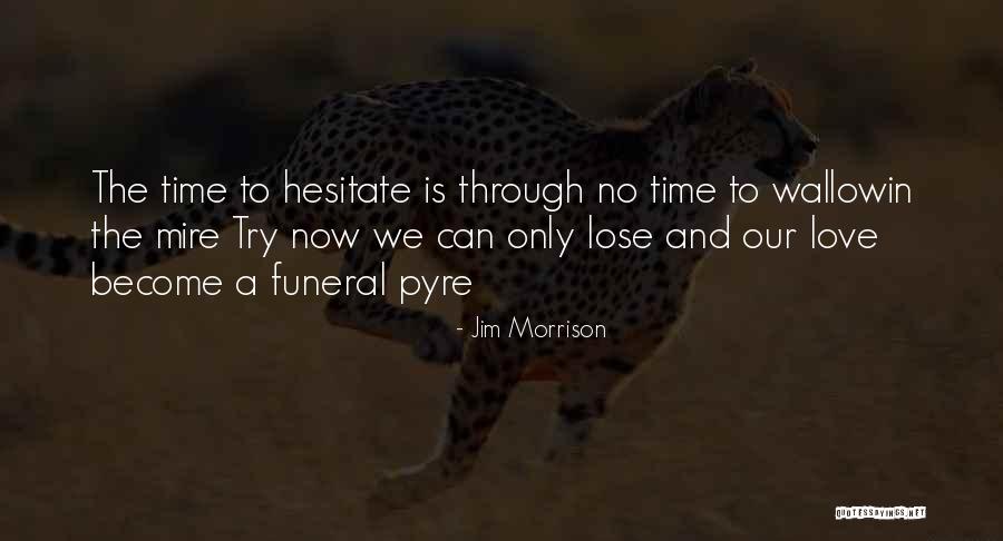 Hesitate Quotes By Jim Morrison Hesitate Quotes By Jim Morrison