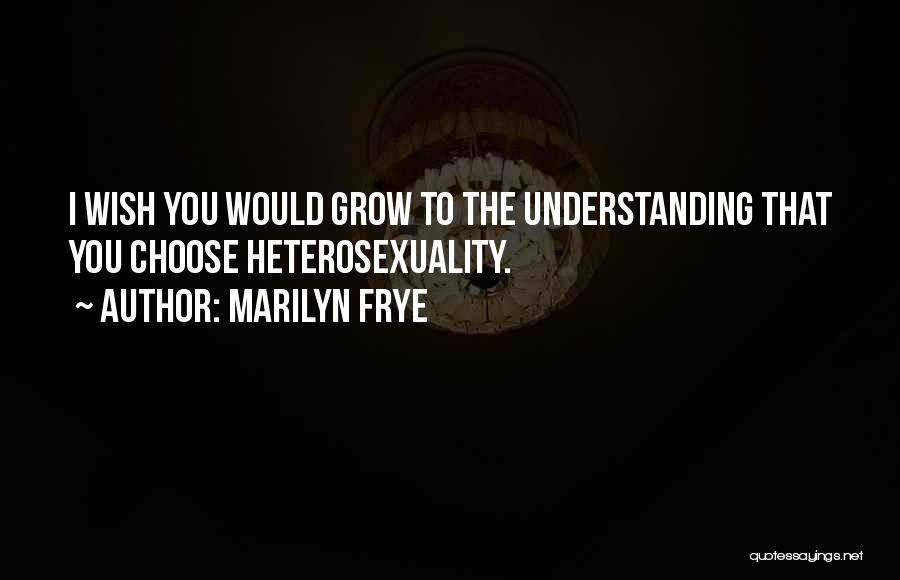 Heterosexuality Quotes By Marilyn Frye