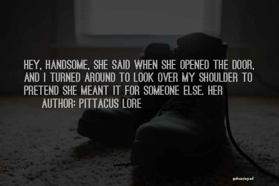 Hey There Handsome Quotes By Pittacus Lore