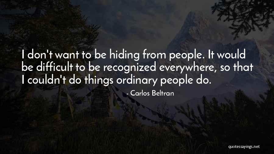 Hiding Things From People Quotes By Carlos Beltran Hiding Things From People Quotes By Carlos Beltran