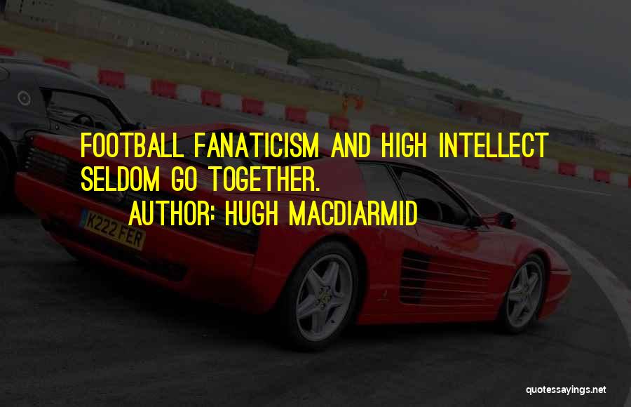 High Intellect Quotes By Hugh MacDiarmid