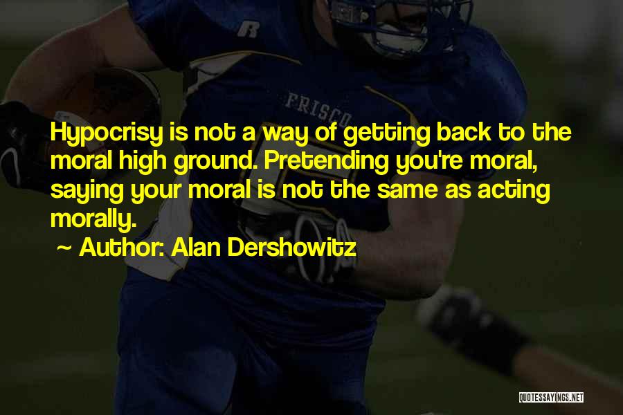 High Moral Ground Quotes By Alan Dershowitz