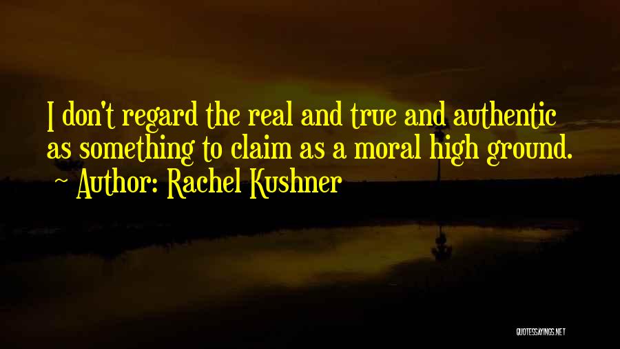 High Moral Ground Quotes By Rachel Kushner