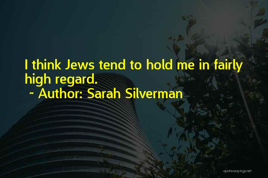 High Regard Quotes By Sarah Silverman