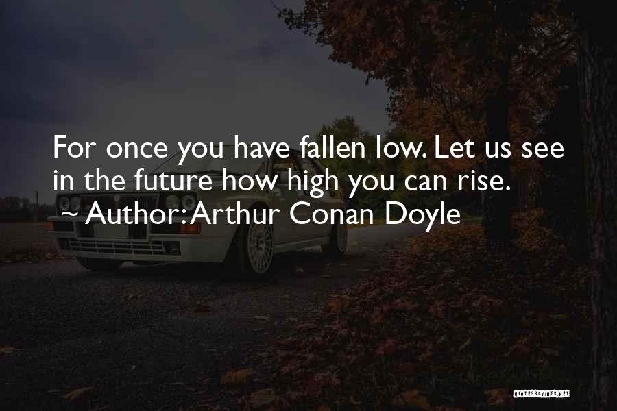 High Rise Quotes By Arthur Conan Doyle