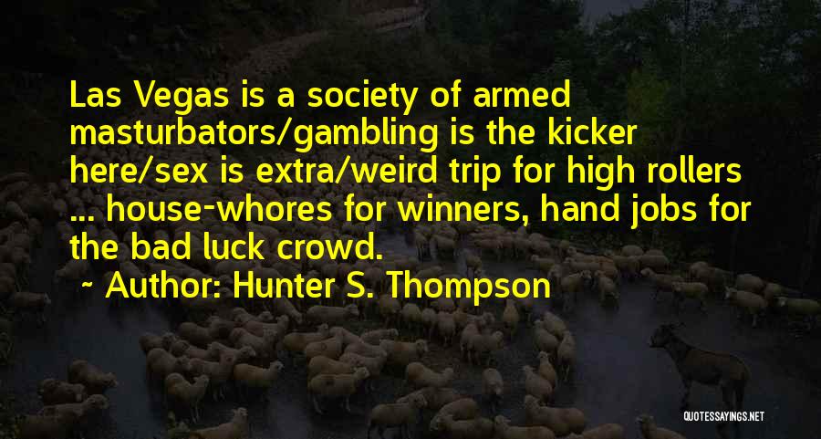 High Rollers Quotes By Hunter S. Thompson