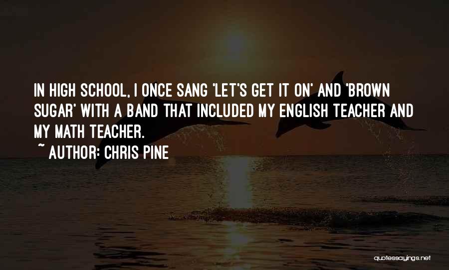 High School Band Quotes By Chris Pine
