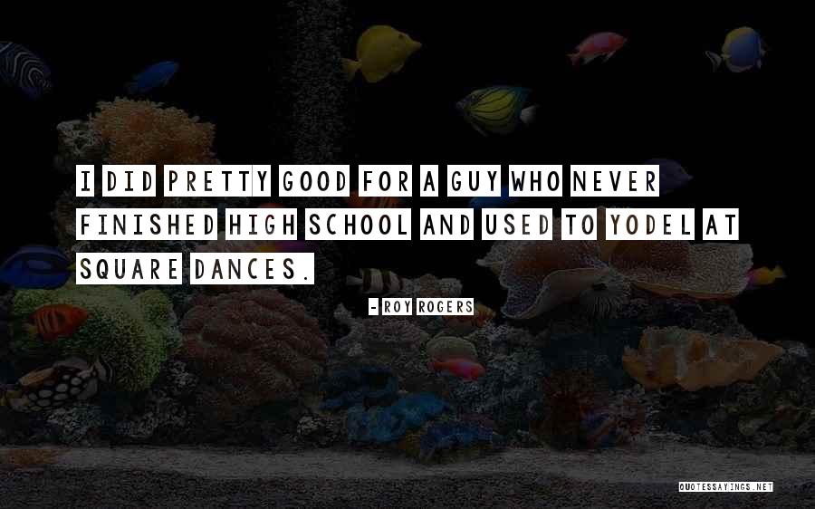 High School Dances Quotes By Roy Rogers High School Dances Quotes By Roy Rogers