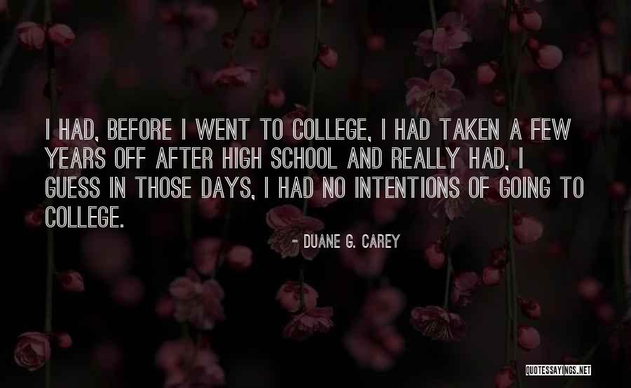 High School Days Quotes By Duane G. Carey