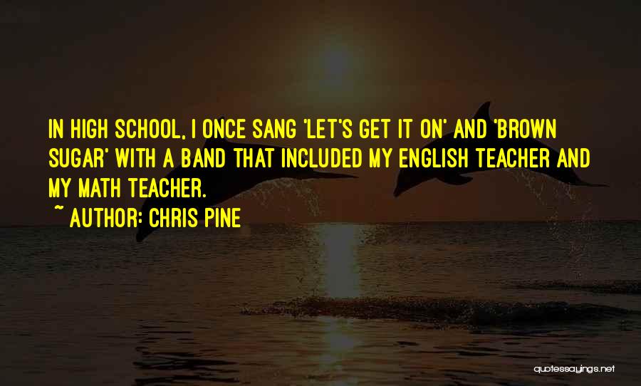 High School English Teacher Quotes By Chris Pine