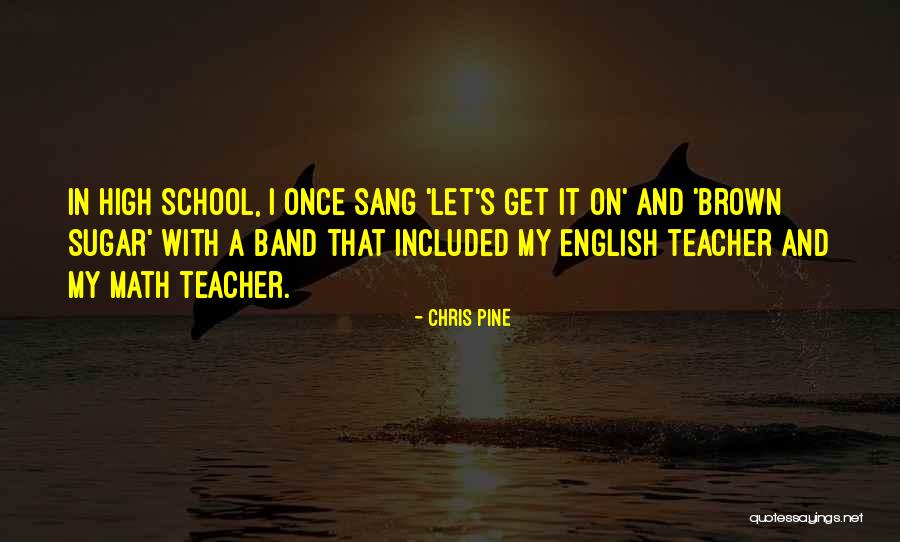 High School English Teacher Quotes By Chris Pine