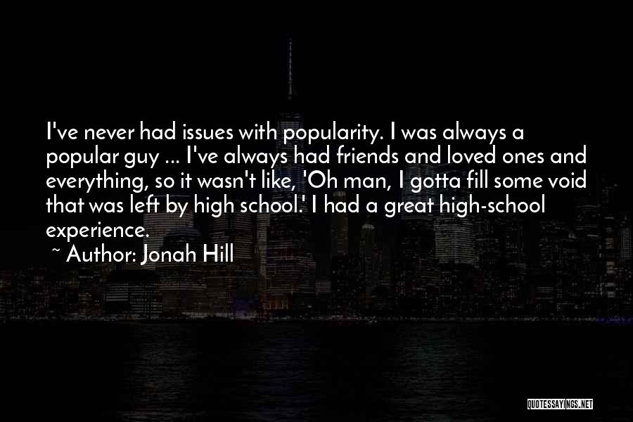 High School Experience Quotes By Jonah Hill