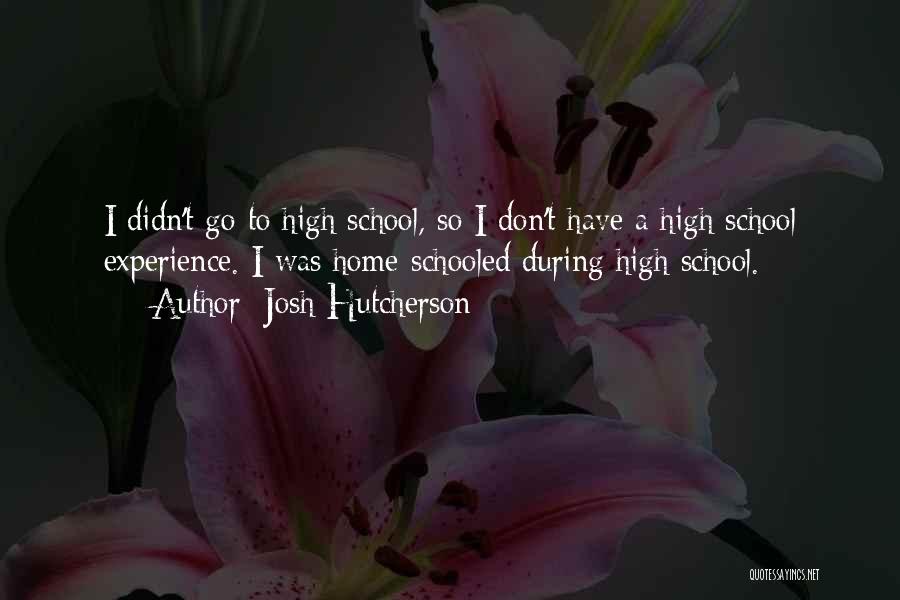 High School Experience Quotes By Josh Hutcherson