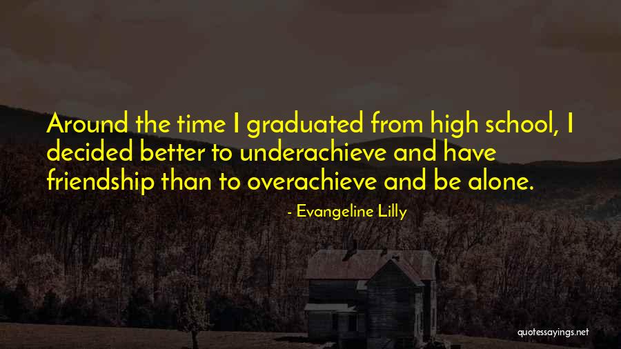 High School Friendship Quotes By Evangeline Lilly High School Friendship Quotes By Evangeline Lilly