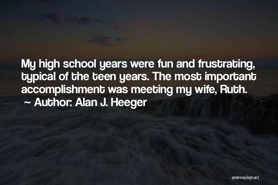 High School Fun Quotes By Alan J. Heeger