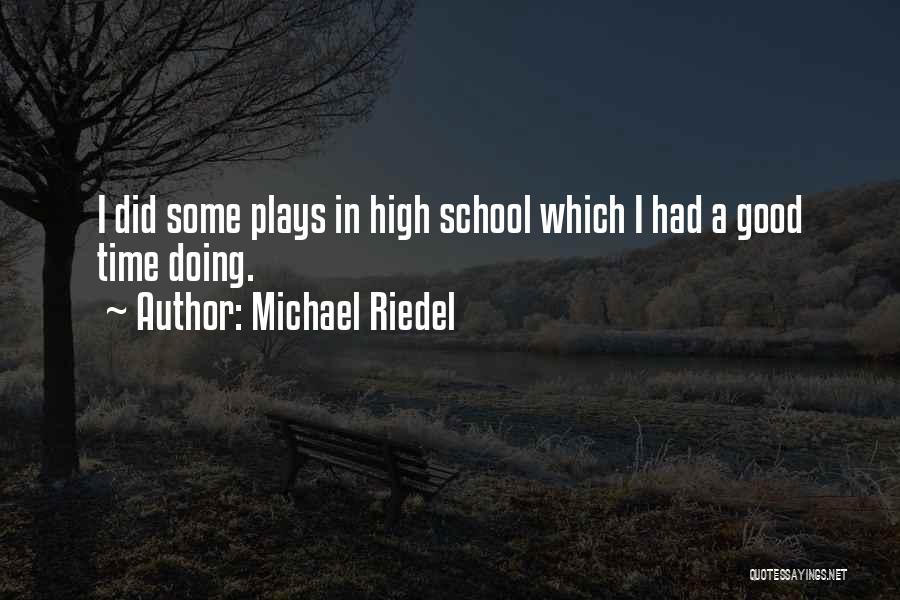 High School Good Quotes By Michael Riedel