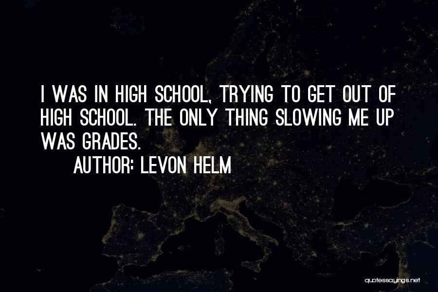 High School Grades Quotes By Levon Helm