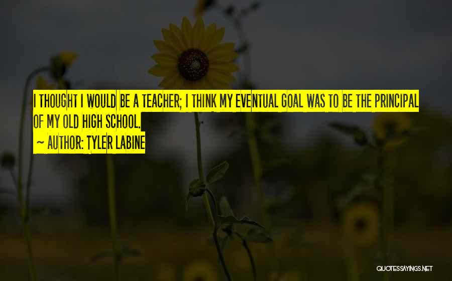 High School Principal Quotes By Tyler Labine