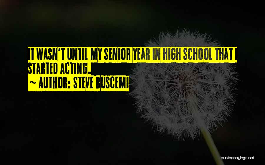 High School Senior Year Quotes By Steve Buscemi