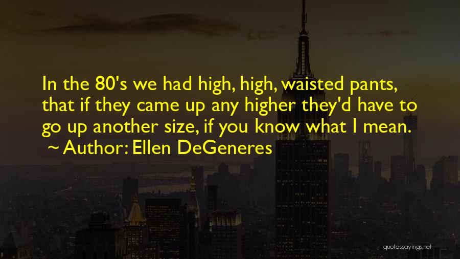 High Waisted Pants Quotes By Ellen DeGeneres