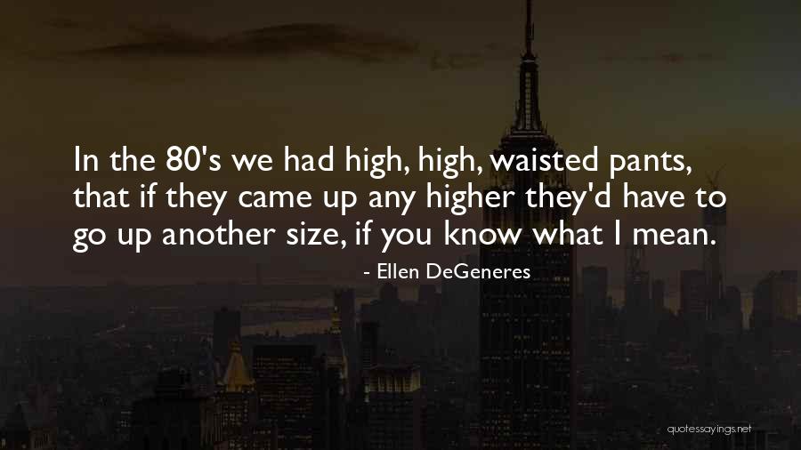 High Waisted Quotes By Ellen DeGeneres High Waisted Quotes By Ellen DeGeneres