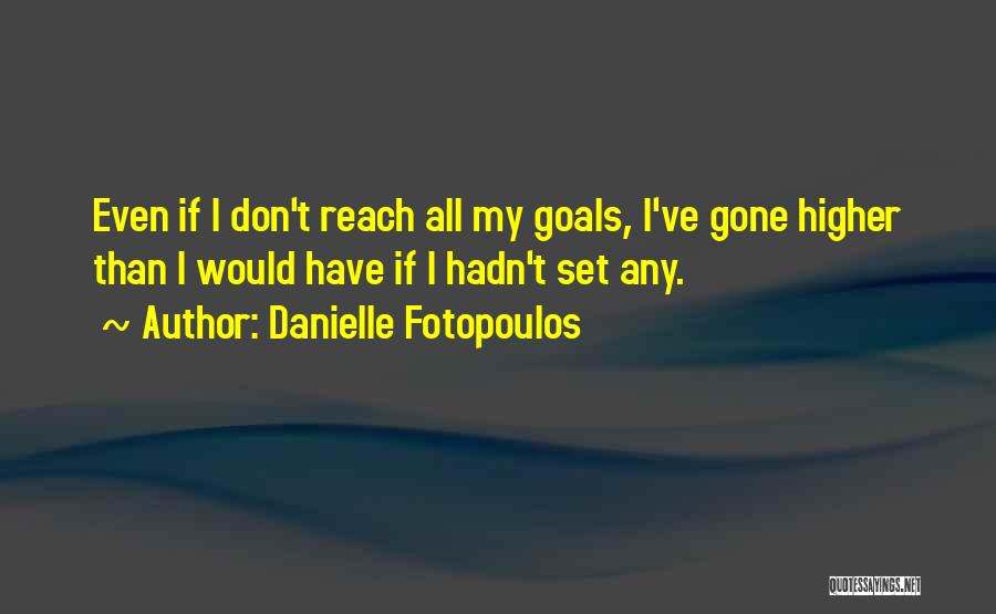 Higher Goals Quotes By Danielle Fotopoulos