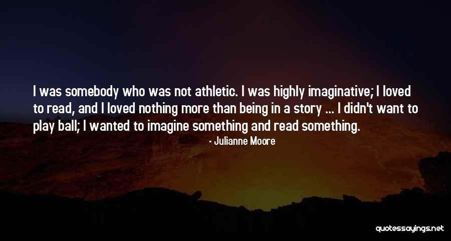 Highly Imaginative Quotes By Julianne Moore Highly Imaginative Quotes By Julianne Moore