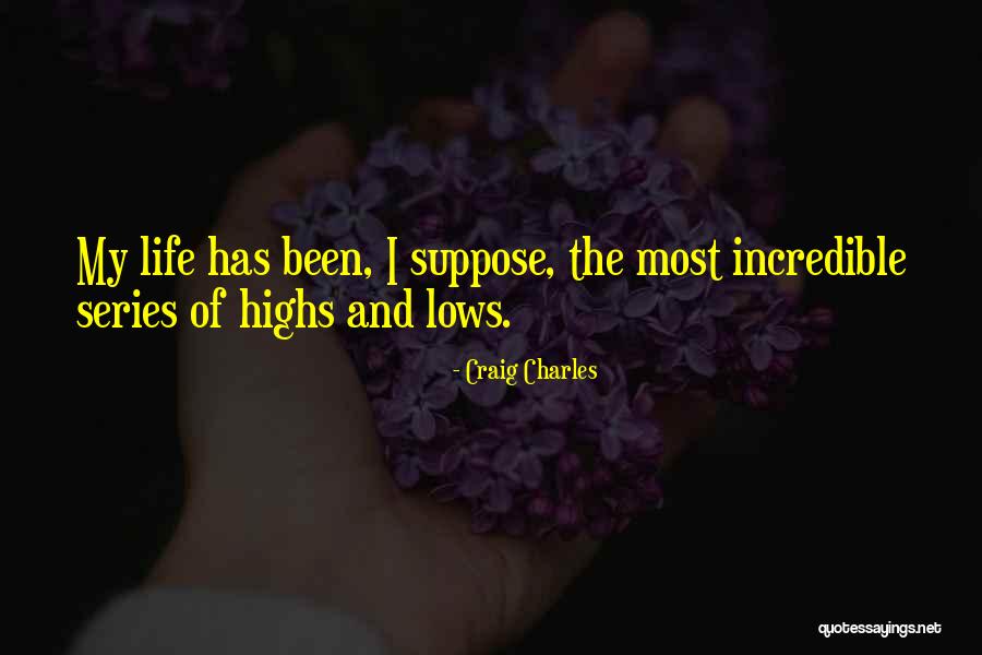 Highs And Lows In Life Quotes By Craig Charles Highs And Lows In Life Quotes By Craig Charles