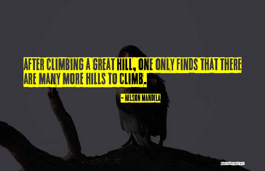 Hill We Climb Quotes By Nelson Mandela Hill We Climb Quotes By Nelson Mandela