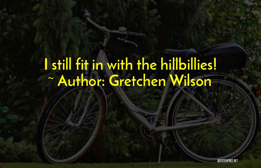 Hillbillies Quotes By Gretchen Wilson