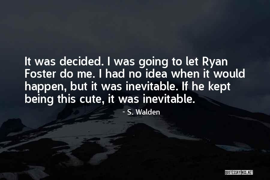Him Being Cute Quotes By S. Walden Him Being Cute Quotes By S. Walden