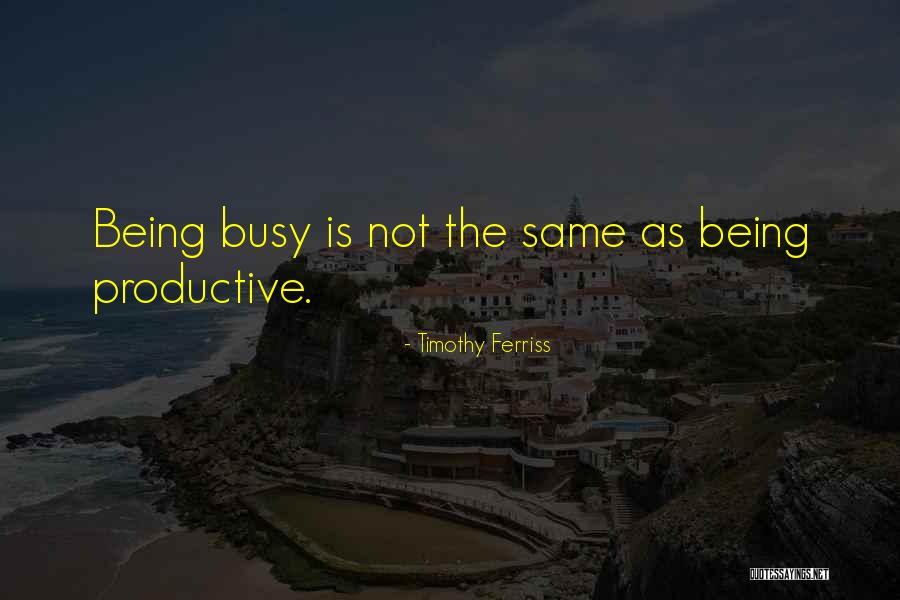 Him Being Too Busy Quotes By Timothy Ferriss Him Being Too Busy Quotes By Timothy Ferriss