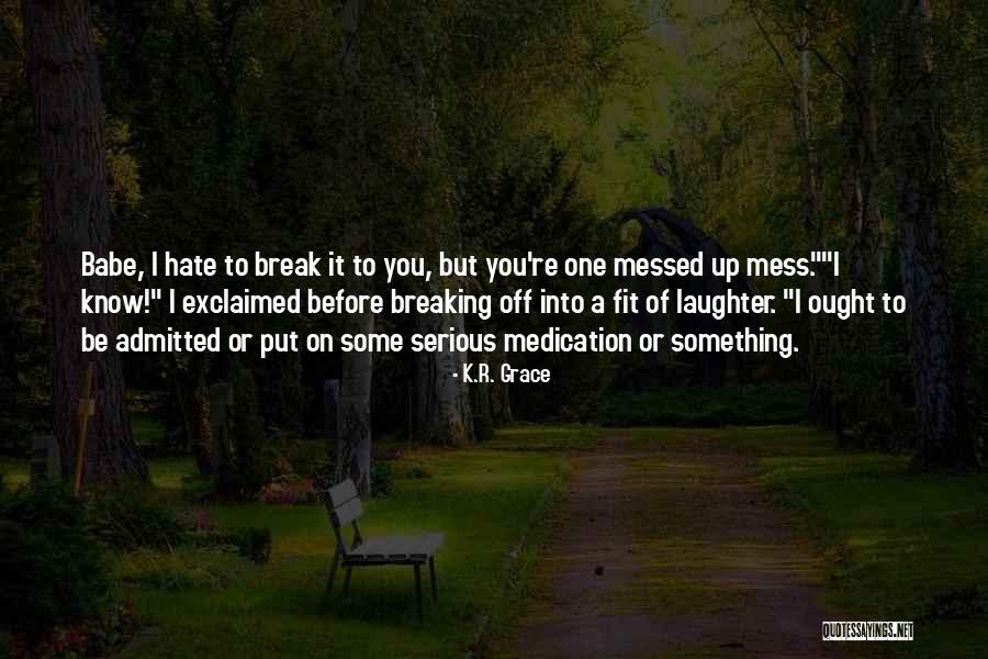 Him Breaking Up With You Quotes By K.R. Grace