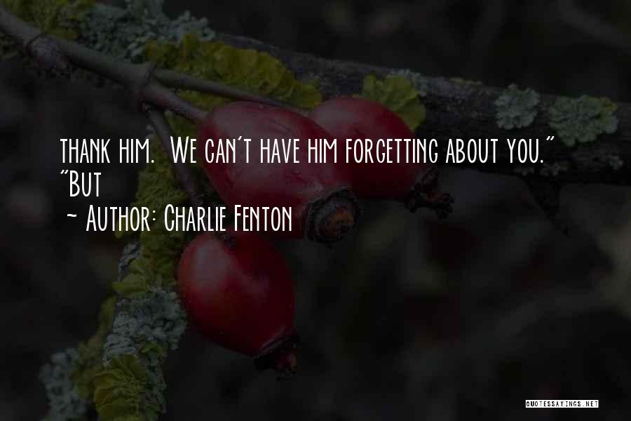 Him Forgetting You Quotes By Charlie Fenton
