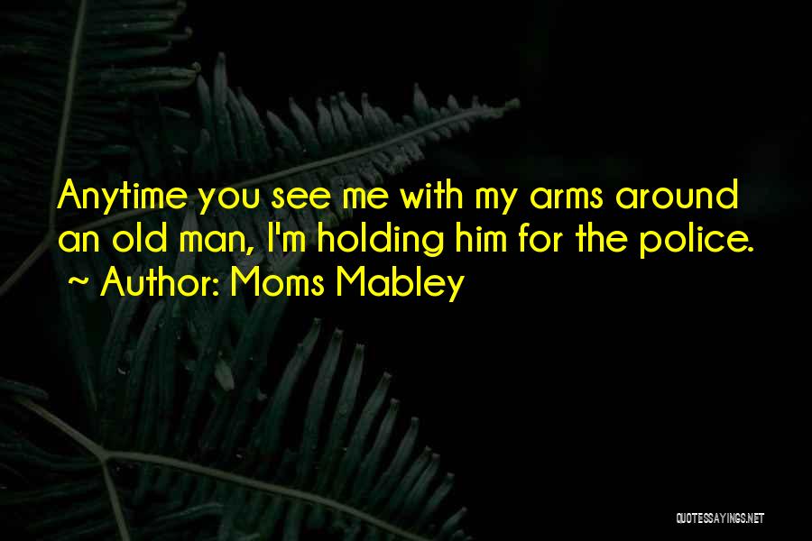 Him Holding Me Quotes By Moms Mabley