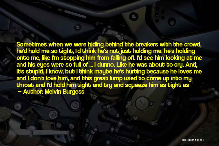 Him Hurting Me Quotes By Melvin Burgess