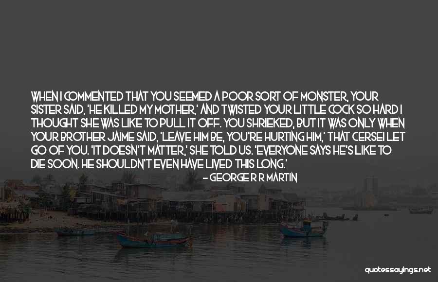 Him Hurting You Quotes By George R R Martin Him Hurting You Quotes By George R R Martin