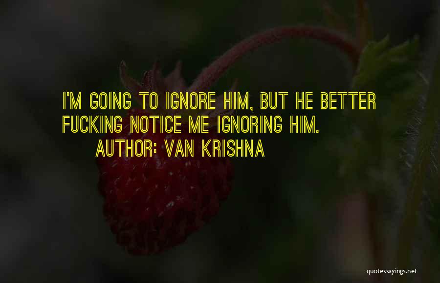 Him Ignoring Me Quotes By Van Krishna