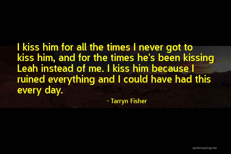 Him Kissing Me Quotes By Tarryn Fisher Him Kissing Me Quotes By Tarryn Fisher