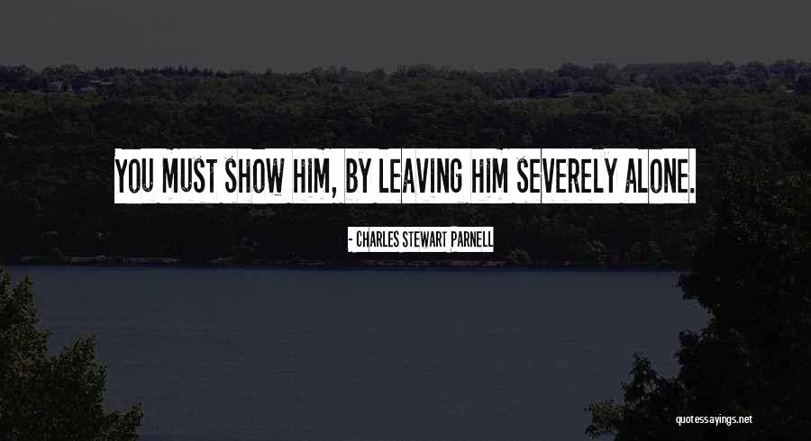 Him Leaving You Quotes By Charles Stewart Parnell
