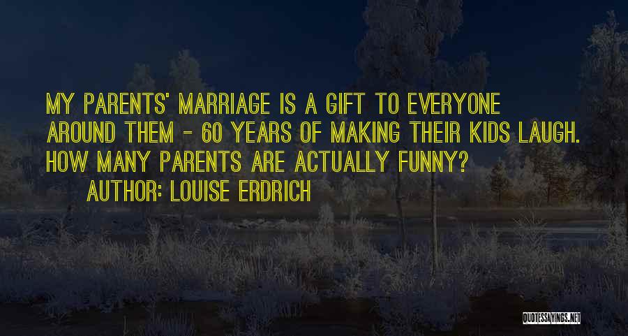 Him Making You Laugh Quotes By Louise Erdrich