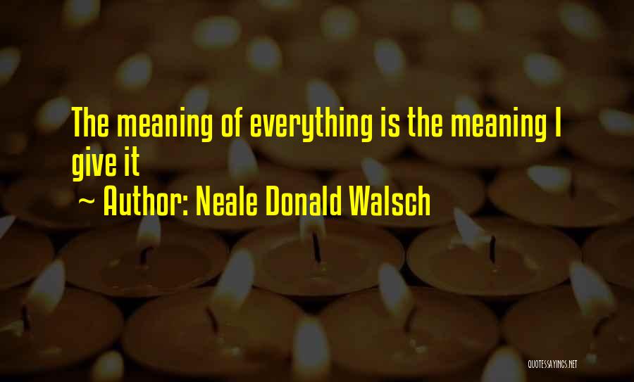 Him Meaning Everything To You Quotes By Neale Donald Walsch