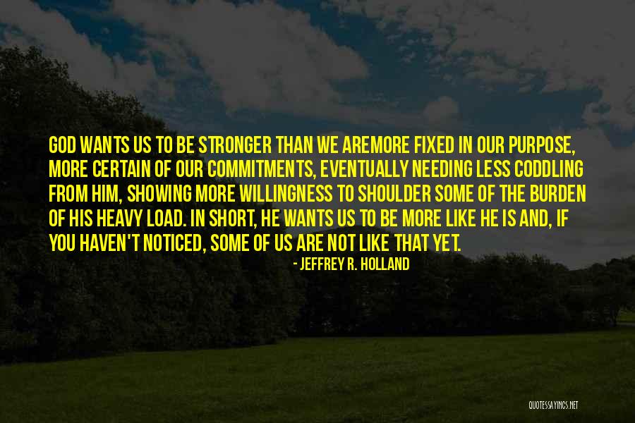 Him Needing You Quotes By Jeffrey R. Holland Him Needing You Quotes By Jeffrey R. Holland
